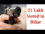 Bihar Grameen bank looted of Rs 21 lakh at gunpoint, mostly in old note | Oneindia News