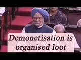 Demonetisation is organised loot says  Manmohan Singh|  Oneindia News