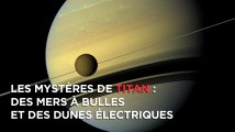 Mers à bulles et des dunes électriques : les mystères de Titan