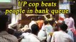 Note Ban : Cop beat people standing in bank queue, Watch Video | Oneindia News