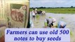 Demonetization : Farmers can buy seeds with old Rs 500 notes | Oneindia News