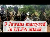 Assam : 3 Army jawan martyred in IED blast by ULFA terrorists | Oneindia News
