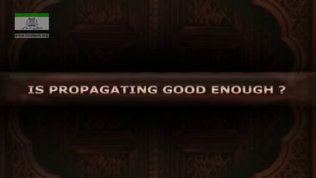 IS PROPAGATING GOOD ENOUGH - کیا محض نیکی کا پرچار کرنا ہی کافی ہے؟- 075 -