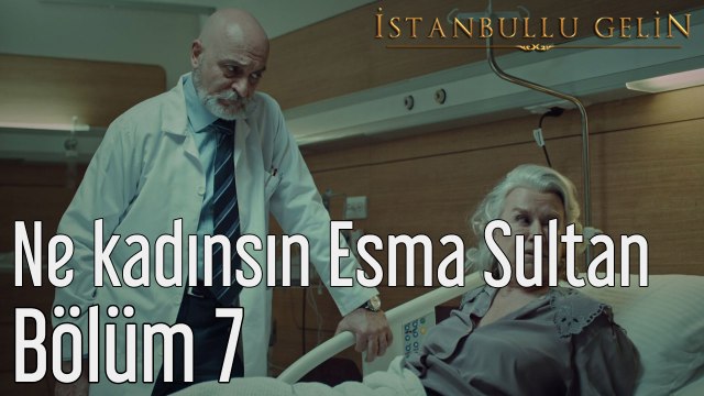 İstanbullu Gelin 7. Bölüm Ne Kadınsın Esma Sultan