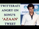 Sonu Nigam Azaan tweet, this is how twitterati reacts | Oneindia News