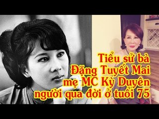 Tiểu sử bà Đặng Tuyết Mai mẹ MC Kỳ Duyên người q"u"a đ"ờ"i ở tuổi 75