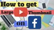 How to Make Large Youtube Thumbnail on Facebook !!