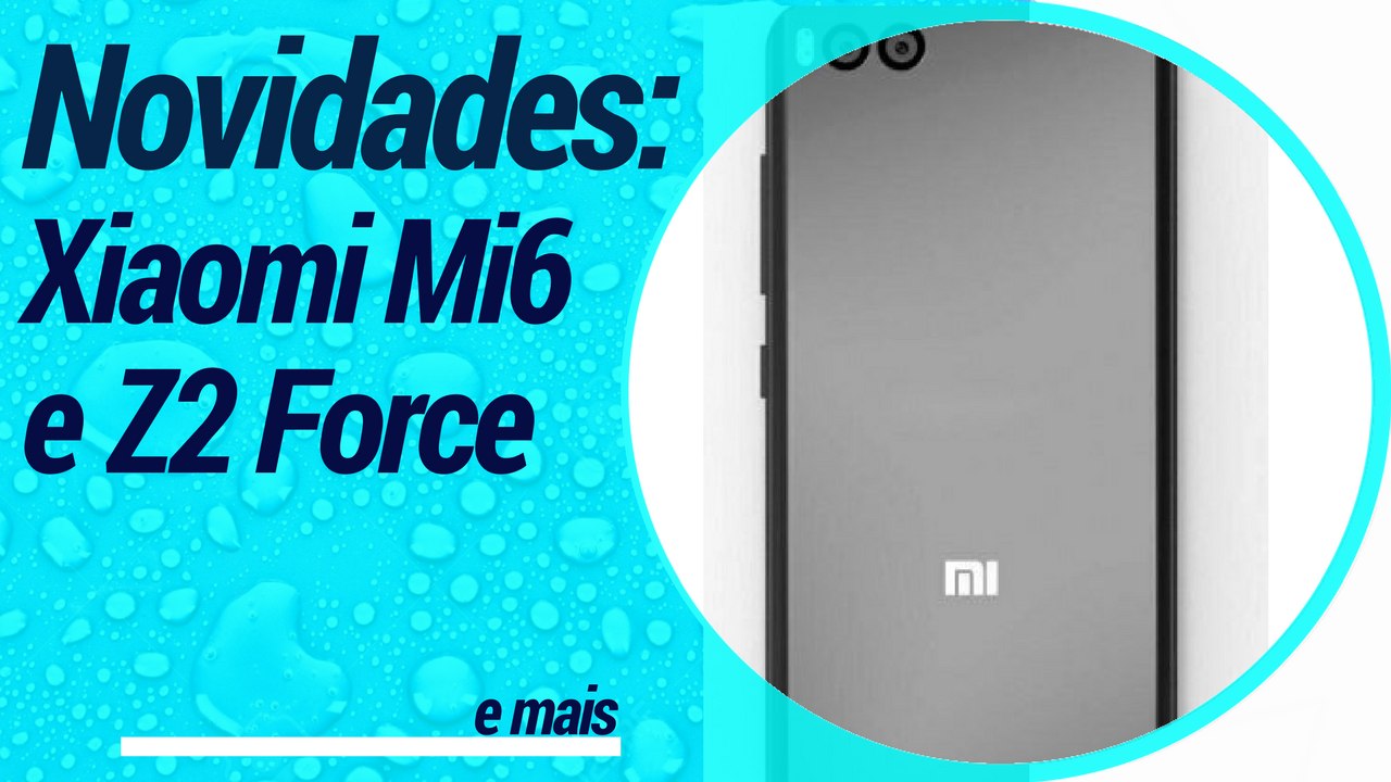 Novas fotos do Xiaomi Mi6, Atualização Android 7.1.2 com problemas e Moto Z2 Force // @AndroidMais_