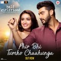 Phir Bhi Tumko Chaahunga HD - Half Girlfriend 2017 HD - Arjun Kapoor | Shraddha Kapoor - Fresh Songs HD