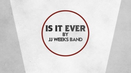 JJ Weeks Band - Is It Ever