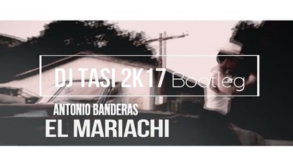 Antonio Banderas - El Mariachi (Dj Tasi 2k17 Bootleg)