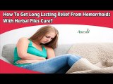 How To Get Long Lasting Relief From Hemorrhoids With Herbal Piles Cure