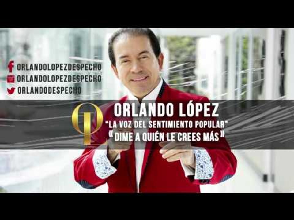 Orlando López - Dime a quién le crees más