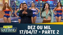 Dez ou Mil - 17.04.17 - Parte 2