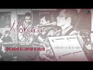 Mokara - Que Bueno Es Cantar A Cristo (Al Gran Rey)