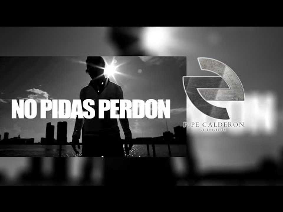 Pipe Calderón - No Pidas Perdón (Official Video) ®