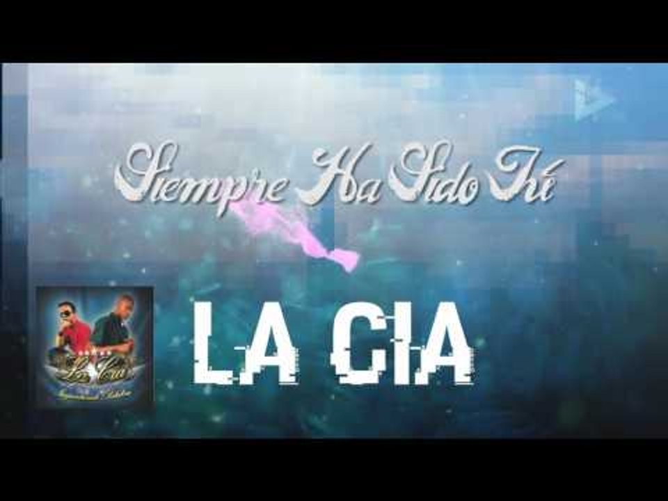 La Cia - Siempre Ha Sido Tu (ID Medios)