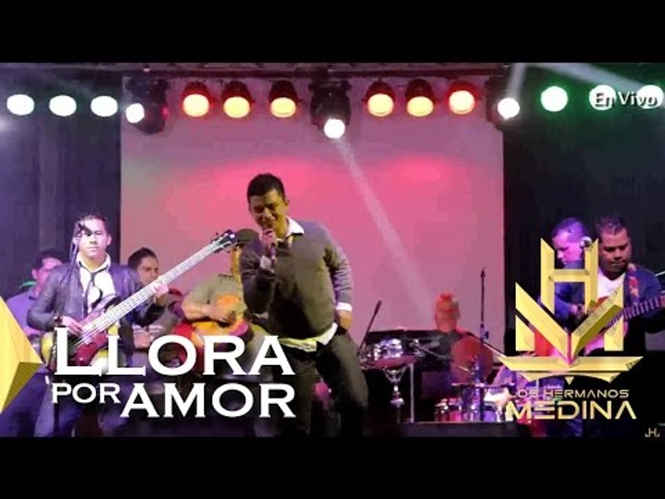 Los Hermanos Medina - Llora Por Amor (En Vivo)