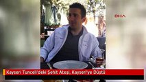 Kayseri Tunceli'deki Şehit Ateşi, Kayseri'ye Düştü