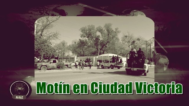 Balazos y motín en el Penal de Ciudad Victoria, Tamaulipas