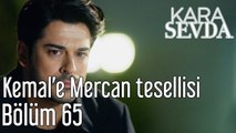 Kara sevda 65. Bölüm Kemal'e Mercan Tesellisi