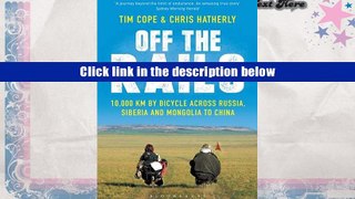 Best Ebook  Off the Rails: 10,000 km by Bicycle Across Russia, Siberia and Mongolia to China  For