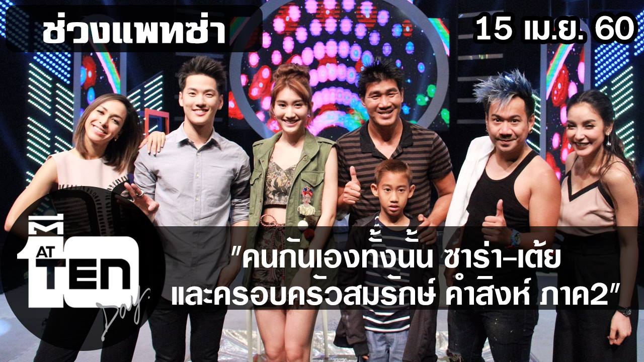 ตีสิบเดย์ (15 เม.ย.60) คนกันเองทั้งนั้นซาร่า - เต้ยและครอบครัว สมรักษ์