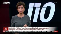 Ministério Público Federal pede que Cláudia Cruz cumpra pena em regime fechado
