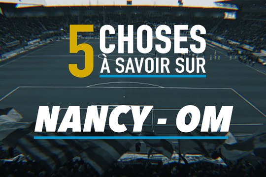 5 choses à savoir avant Nancy-OM
