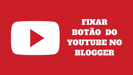Fixar Botão do YouTube no Blogger