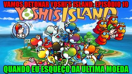 Vamos detonar Yoshi's Island PT 10 ("Quando eu esqueço da ultima moeda")