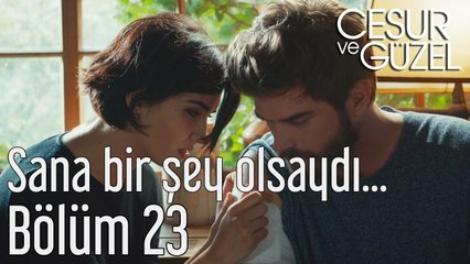 Cesur ve Güzel 23. Bölüm Sana Bir Şey Olsaydı