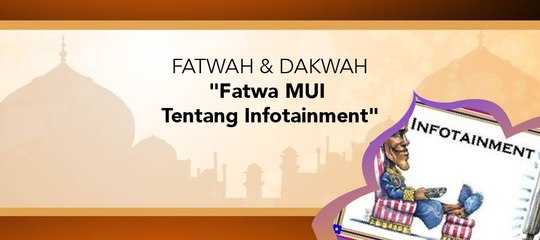 Fatwa dan Dakwah - "Fatwa MUI Tentang Infotainment"