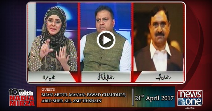 10pm with Nadia Mirza | 21-April-2017 | Abid Sher Ali | Fawad Chaudhry | Mian Abdul Manan