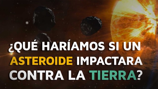 ¿Qué haríamos si un asteroide impactara contra la Tierra?