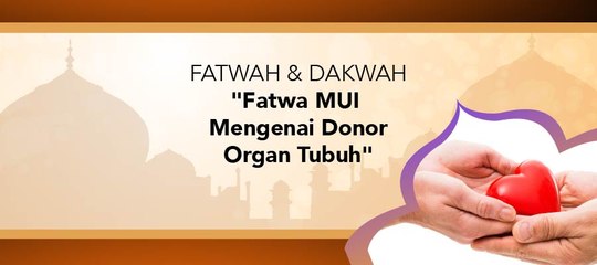 Fatwa Dan Dakwah - "Fatwa MUI Mengenai Donor Organ Tubuh"