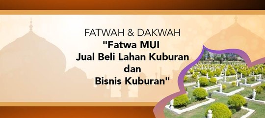 Fatwa Dan Dakwah - "Fatwa Jual Beli Lahan Kuburan Dan Bisnis Kuburan Mewah"