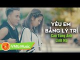 Yêu Em Bằng Lý Trí | CAO TÙNG ANH ft LINH NA | OFFICIAL MV 4K | Nhạc Trẻ Hay Nhất