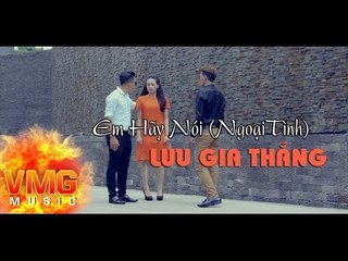 Em Hãy Nói (Ngoại Tình) - LƯU GIA THẮNG [Official MV]