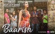 Baarish - Half Girlfriend - Arjun K & Shraddha K - Ash King & Shashaa Tirupati - Tanishk Bagchi