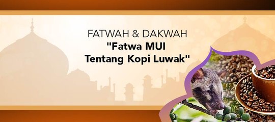 Fatwa Dan Dakwah - "Fatwa Kopi Luwak"