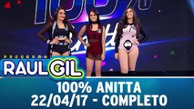 100% Anitta - Completo - 22.04.17 | Programa Raul Gil