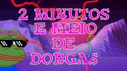 2 MINUTOS E MEIO DE DORGAS