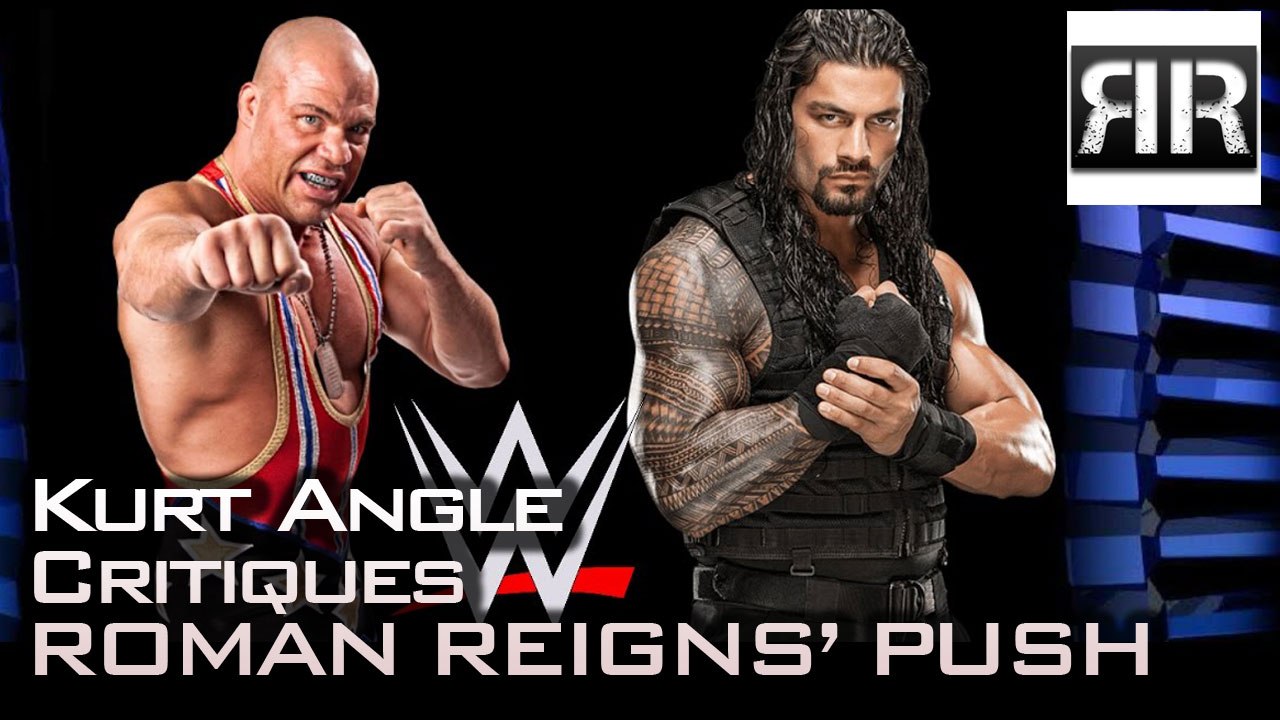 Kurt Angle Critiques Roman Reigns' Push
