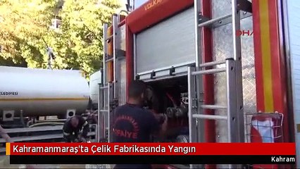 Kahramanmaraş'ta Çelik Fabrikasında Yangın
