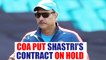 Ravi Shastri in trouble, COA holds his appointment as head coach | Oneindia News