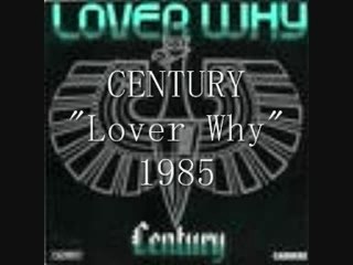 CENTURY "Lover Why" 1985