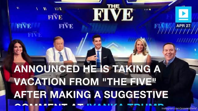 Fox News' Jesse Watters takes abrupt vacation after Ivanka Trump remarks