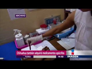 En Chihuahua también se suministraron medicamentos apócrifos