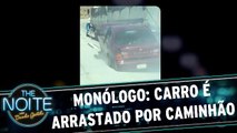 Monólogo: Carro é arrastado por caminhão